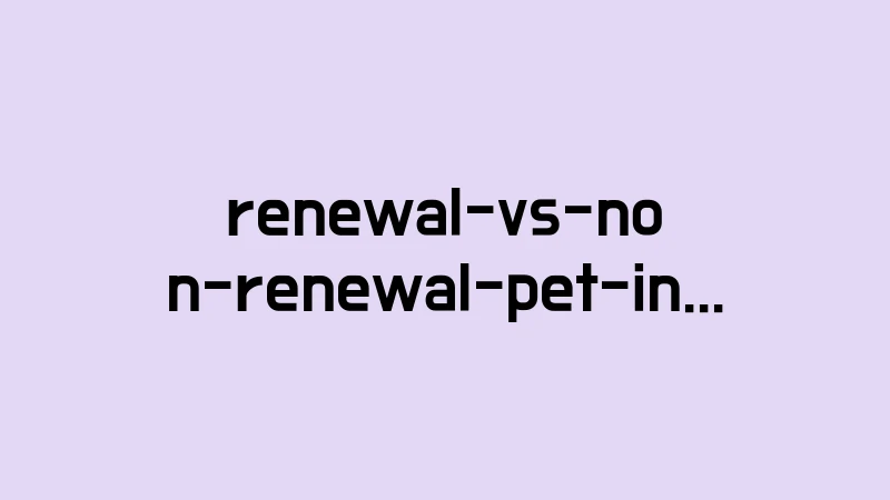 renewal vs non renewal pet insurance 4