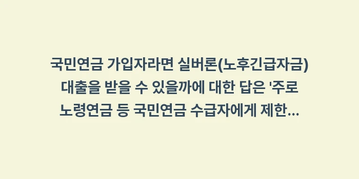 국민연금 가입자라면 실버론(노후긴급자금) 대출을 받을 수 있을까: 국민연금 가입자라면 실버론(... (1)