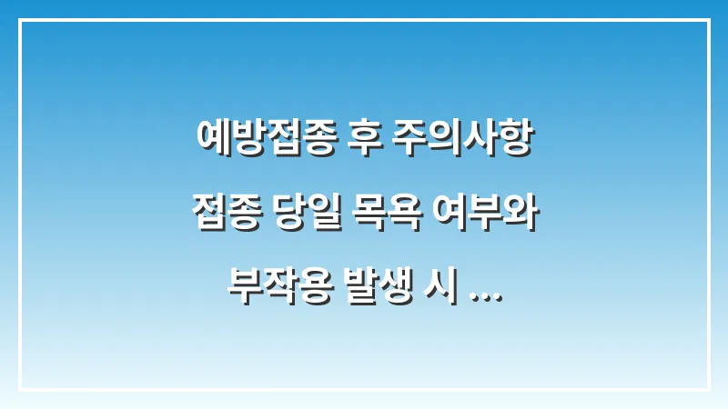 예방접종 후 주의사항: 접종 당일 목욕 여부와 부작용 발생 시 대처법 대표 이미지