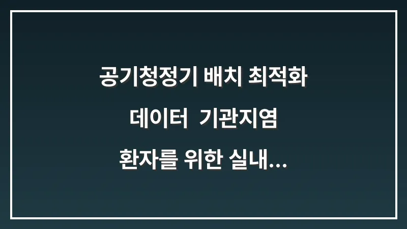 공기청정기 배치 최적화 데이터: 기관지염 환자를 위한 실내 공기 질 관리 대표 이미지