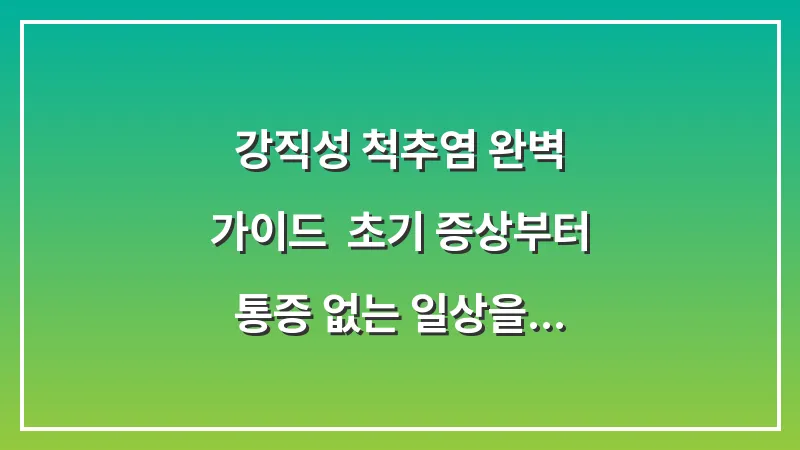 강직성 척추염 완벽 가이드: 초기 증상부터 통증 없는 일상을 위한 관리법 총정리 대표 이미지