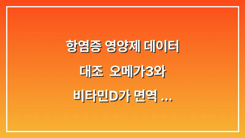 항염증 영양제 데이터 대조: 오메가3와 비타민D가 면역 조절에 미치는 실제 영향 대표 이미지