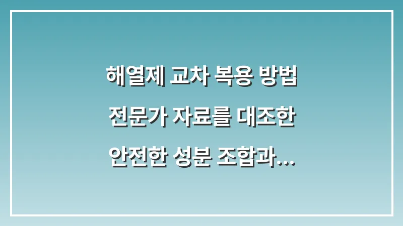 해열제 교차 복용 방법: 전문가 자료를 대조한 안전한 성분 조합과 시간 간격 대표 이미지
