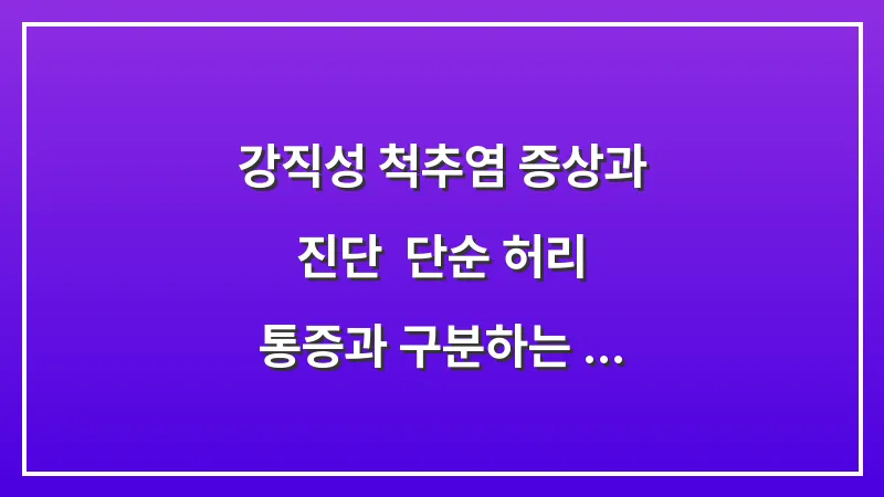 강직성 척추염 증상과 진단: 단순 허리 통증과 구분하는 자가 진단 포인트 대표 이미지