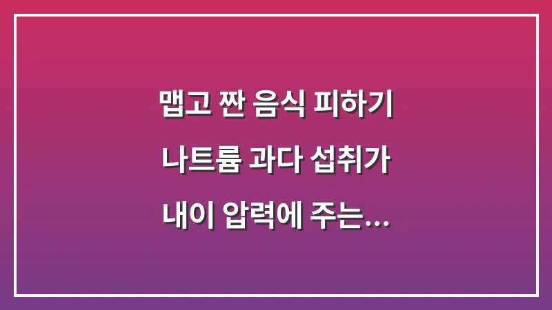 맵고 짠 음식 피하기: 나트륨 과다 섭취가 내이 압력에 주는 치명적 영향 대표 이미지