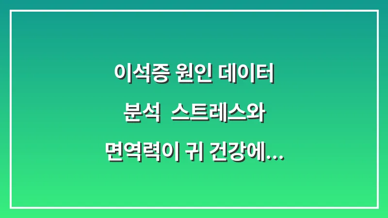 이석증 원인 데이터 분석: 스트레스와 면역력이 귀 건강에 미치는 영향 대표 이미지