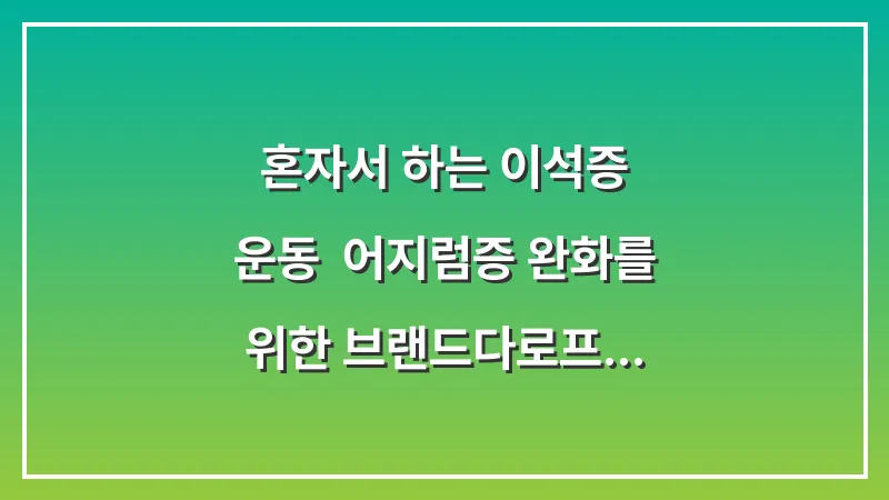 혼자서 하는 이석증 운동: 어지럼증 완화를 위한 브랜드-다로프 운동법 대표 이미지