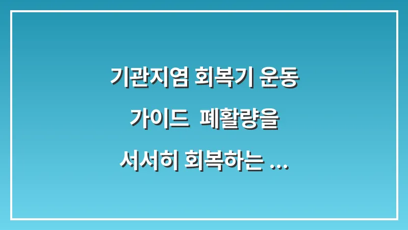 기관지염 회복기 운동 가이드: 폐활량을 서서히 회복하는 저강도 호흡 운동법 대표 이미지