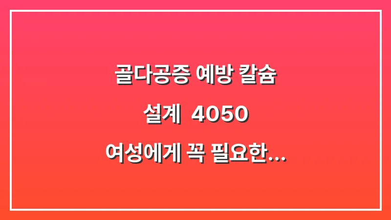골다공증 예방 칼슘 설계: 4050 여성에게 꼭 필요한 칼슘과 비타민D 복용 최적기 대표 이미지