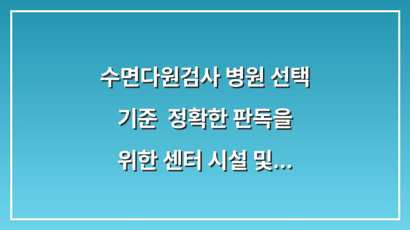 수면다원검사 병원 선택 기준: 정확한 판독을 위한 센터 시설 및 전문의 확인법 대표 이미지