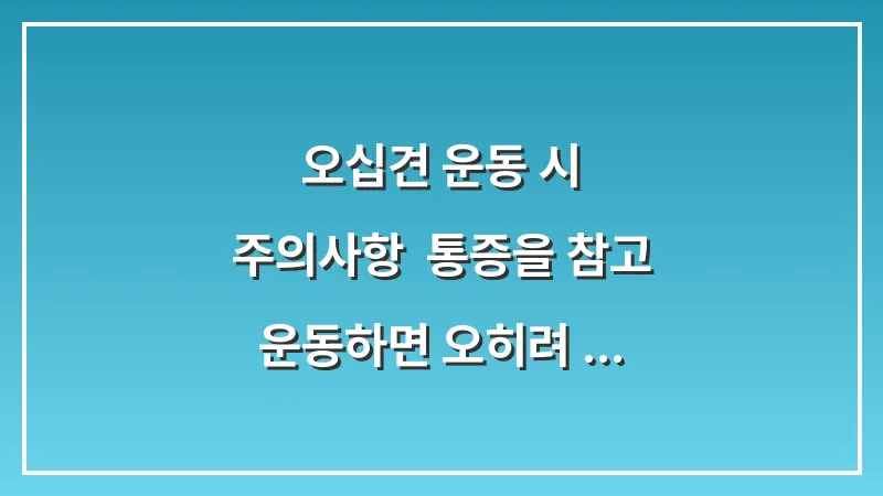 오십견 운동 시 주의사항: 통증을 참고 운동하면 오히려 독이 되는 이유 대표 이미지