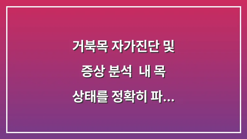 거북목 자가진단 및 증상 분석: 내 목 상태를 정확히 파악하는 법 대표 이미지