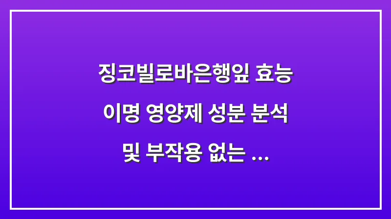 징코빌로바(은행잎) 효능: 이명 영양제 성분 분석 및 부작용 없는 복용법 대표 이미지
