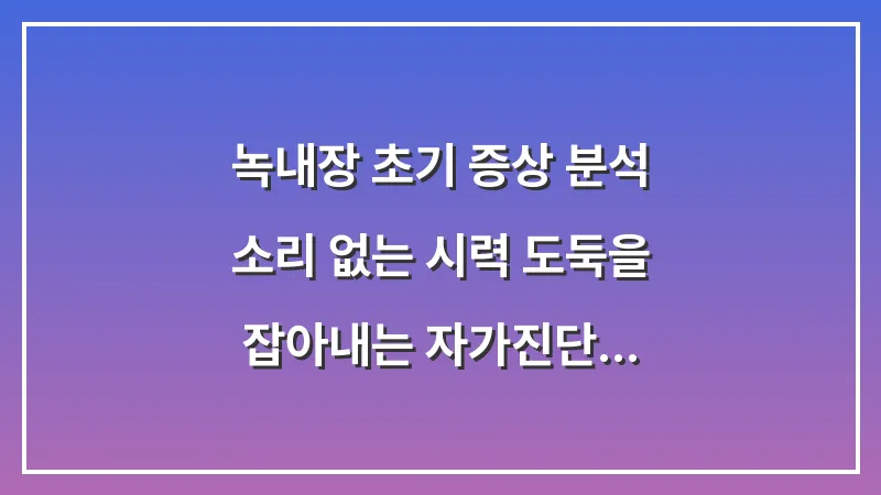 녹내장 초기 증상 분석: 소리 없는 시력 도둑을 잡아내는 자가진단 데이터 대표 이미지