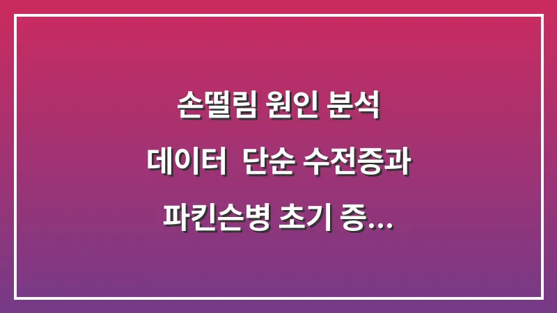 손떨림 원인 분석 데이터: 단순 수전증과 파킨슨병 초기 증상을 구분하는 핵심 차이점 대표 이미지