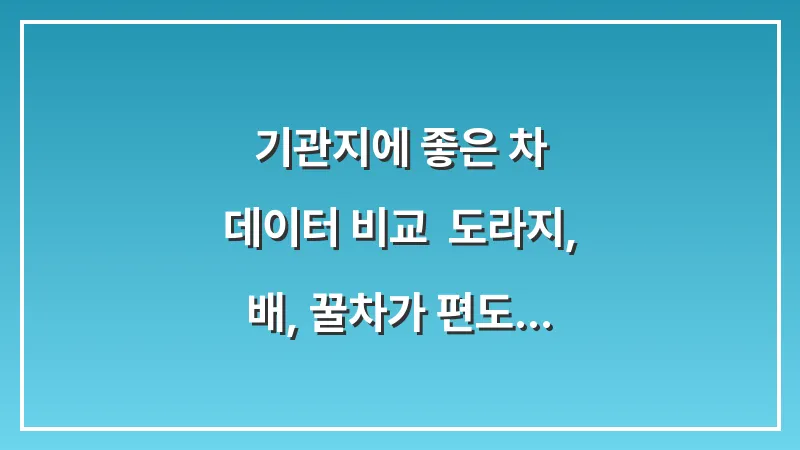 기관지에 좋은 차 데이터 비교: 도라지, 배, 꿀차가 편도염에 미치는 효능 대표 이미지