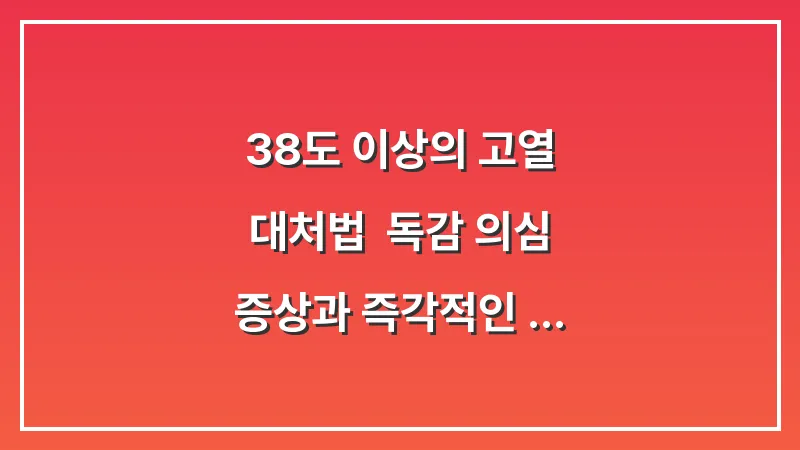 38도 이상의 고열 대처법: 독감 의심 증상과 즉각적인 해열 분석 데이터 대표 이미지
