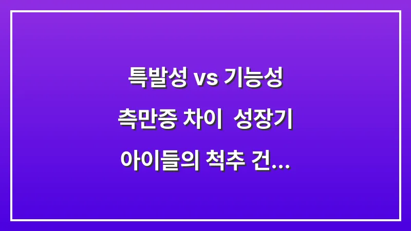 특발성 vs 기능성 측만증 차이: 성장기 아이들의 척추 건강을 결정짓는 원인 분석 대표 이미지