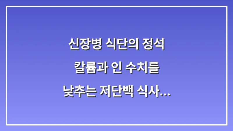 신장병 식단의 정석: 칼륨과 인 수치를 낮추는 저단백 식사 요령 대표 이미지