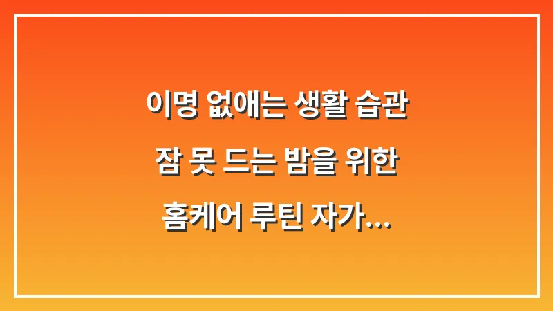 이명 없애는 생활 습관: 잠 못 드는 밤을 위한 홈케어 루틴 (자가 치료법) 대표 이미지