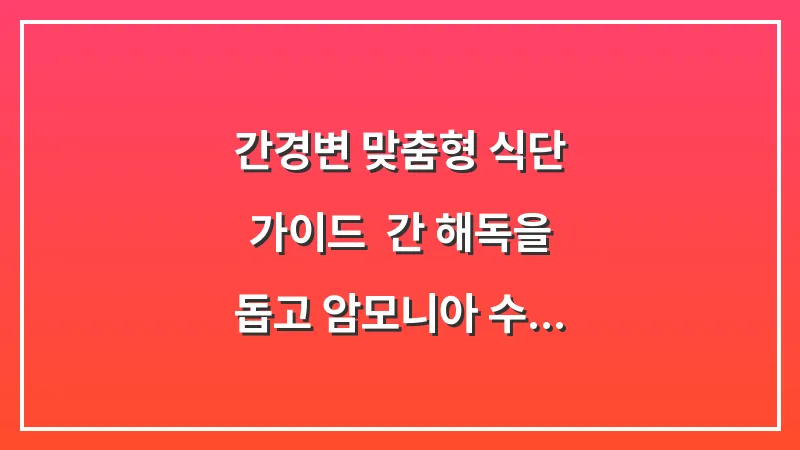 간경변 맞춤형 식단 가이드: 간 해독을 돕고 암모니아 수치를 낮추는 식사 원칙 대표 이미지