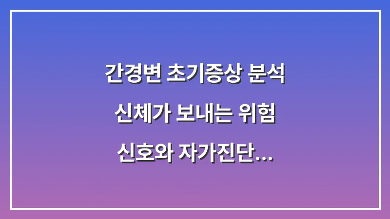 간경변 초기증상 분석: 신체가 보내는 위험 신호와 자가진단 체크리스트 대표 이미지