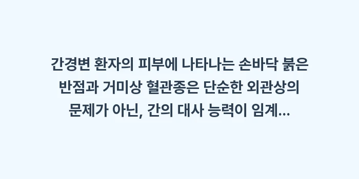 손바닥 붉은 반점과 거미상 혈관종: 간경변 환자의 피부에 나타나... (2)
