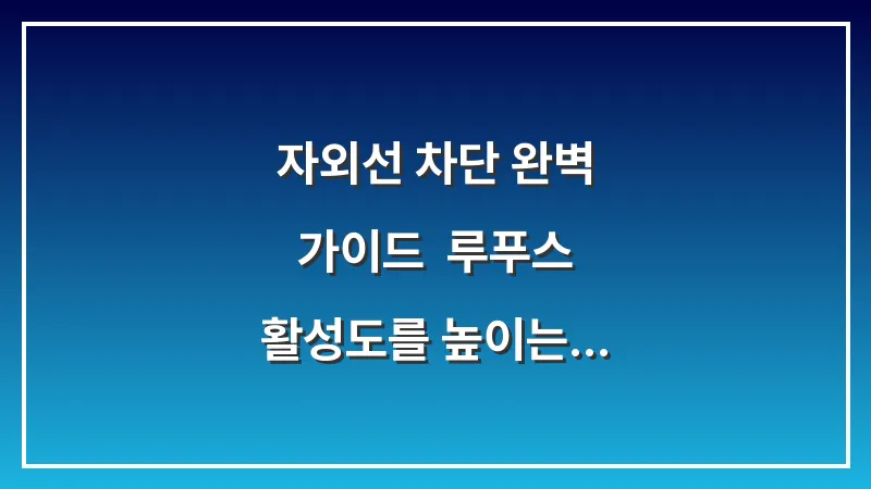 자외선 차단 완벽 가이드: 루푸스 활성도를 높이는 햇빛으로부터 피부를 보호하는 법 대표 이미지