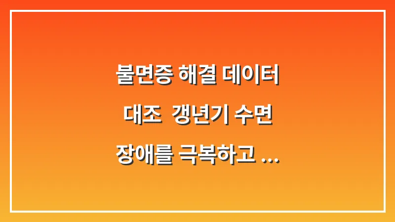 불면증 해결 데이터 대조: 갱년기 수면 장애를 극복하고 숙면을 취하는 검증된 방법 대표 이미지