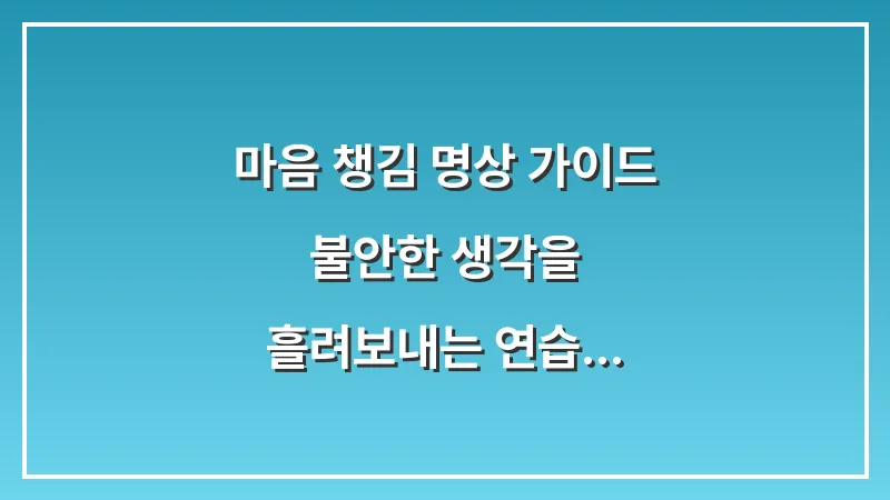 마음 챙김 명상 가이드: 불안한 생각을 흘려보내는 연습 대표 이미지