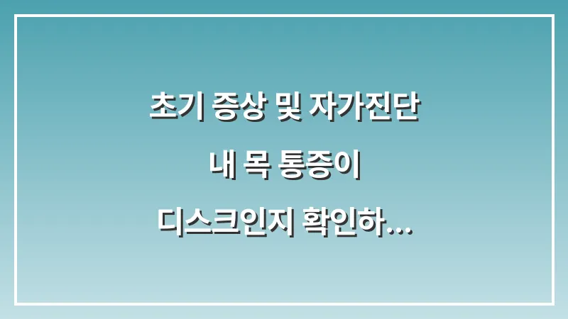 초기 증상 및 자가진단: 내 목 통증이 디스크인지 확인하는 법 대표 이미지