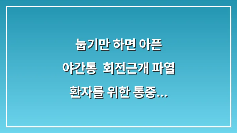 눕기만 하면 아픈 야간통: 회전근개 파열 환자를 위한 통증 완화 수면 자세 대표 이미지