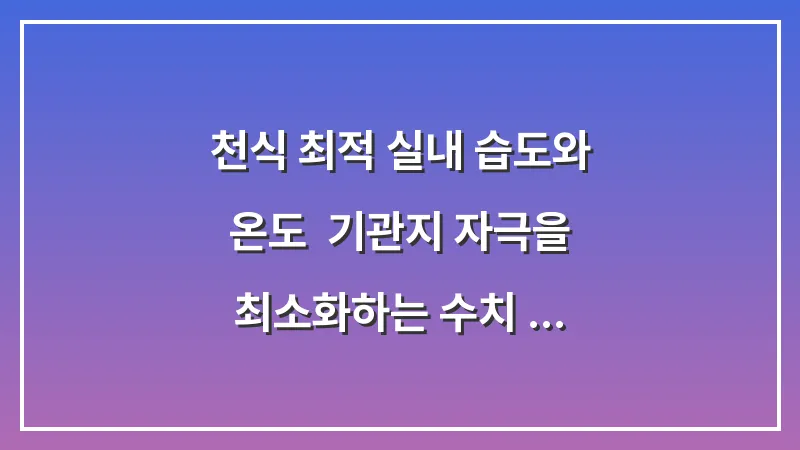 천식 최적 실내 습도와 온도: 기관지 자극을 최소화하는 수치 분석 대표 이미지