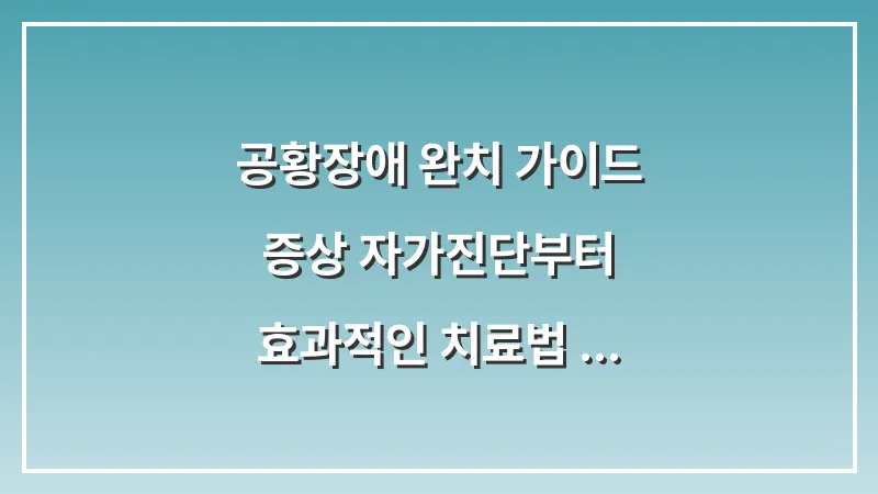 공황장애 완치 가이드: 증상 자가진단부터 효과적인 치료법 총정리 대표 이미지