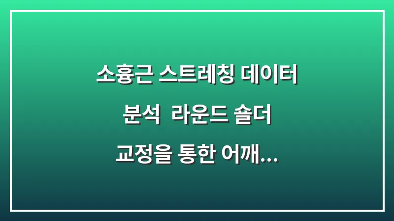 소흉근 스트레칭 데이터 분석: 라운드 숄더 교정을 통한 어깨 공간 확보 대표 이미지