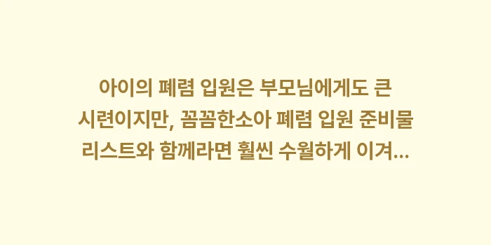 소아 폐렴 입원 준비물 리스트: 아이의 폐렴 입원은 부모님에... (2)