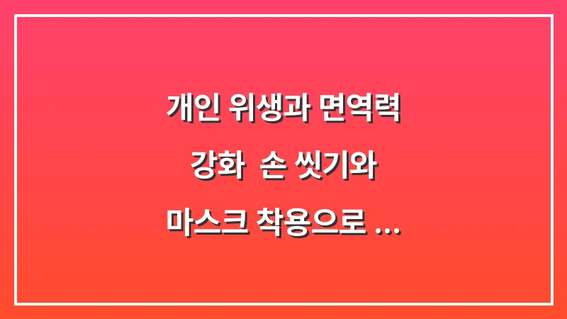 개인 위생과 면역력 강화: 손 씻기와 마스크 착용으로 독감 유행 차단하는 법 대표 이미지