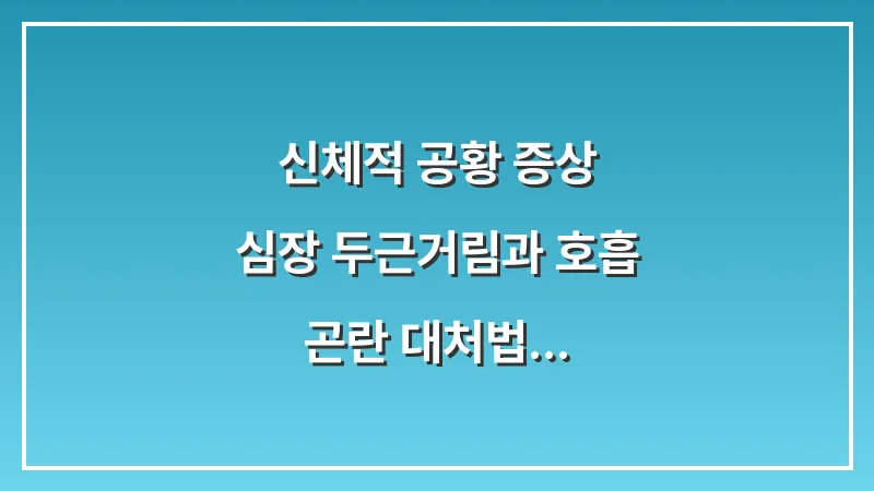 신체적 공황 증상: 심장 두근거림과 호흡 곤란 대처법 대표 이미지