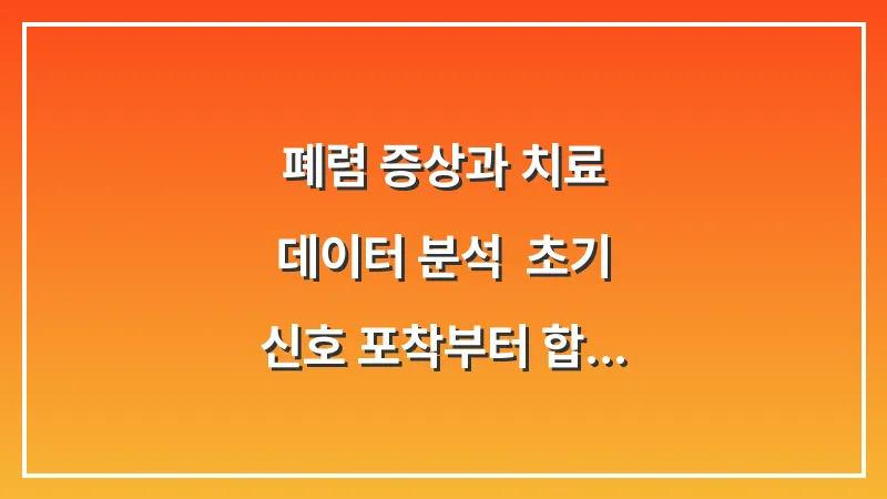 폐렴 증상과 치료 데이터 분석: 초기 신호 포착부터 합병증 예방까지의 총정리 대표 이미지