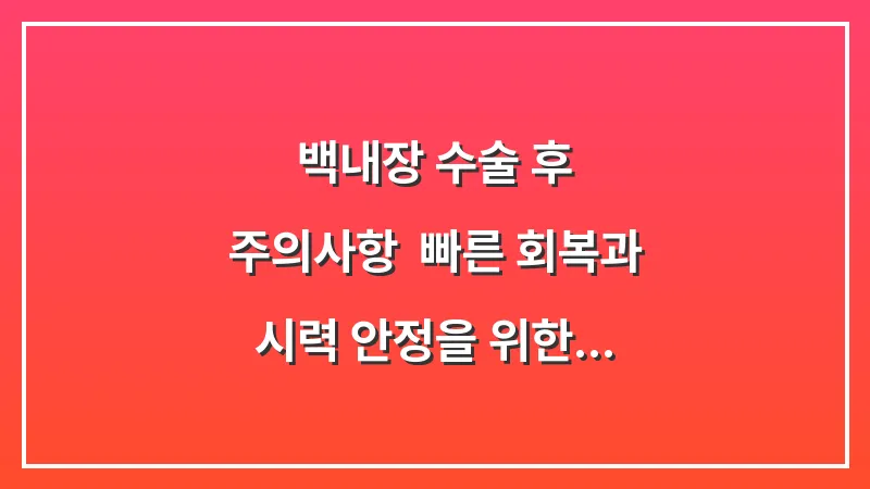 백내장 수술 후 주의사항: 빠른 회복과 시력 안정을 위한 관리 루틴 대표 이미지
