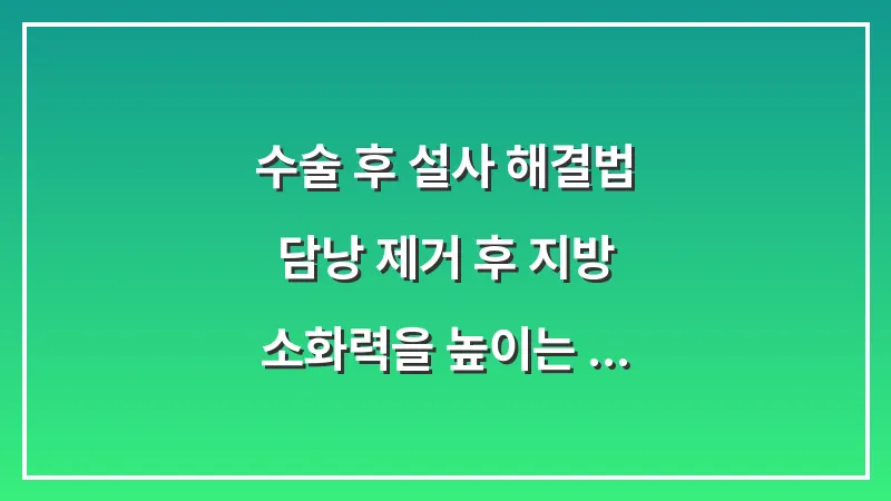 수술 후 설사 해결법: 담낭 제거 후 지방 소화력을 높이는 음식 5가지 대표 이미지