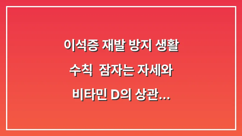 이석증 재발 방지 생활 수칙: 잠자는 자세와 비타민 D의 상관관계 대표 이미지