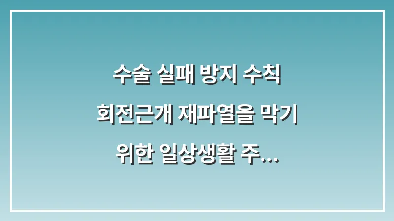 수술 실패 방지 수칙: 회전근개 재파열을 막기 위한 일상생활 주의사항 대표 이미지