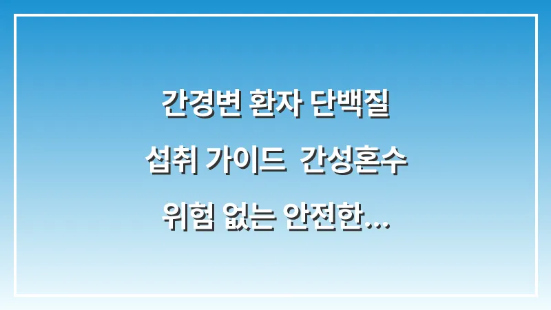 간경변 환자 단백질 섭취 가이드: 간성혼수 위험 없는 안전한 단백질 선택법 대표 이미지