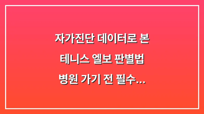 자가진단 데이터로 본 테니스 엘보 판별법: 병원 가기 전 필수 체크 항목 대표 이미지