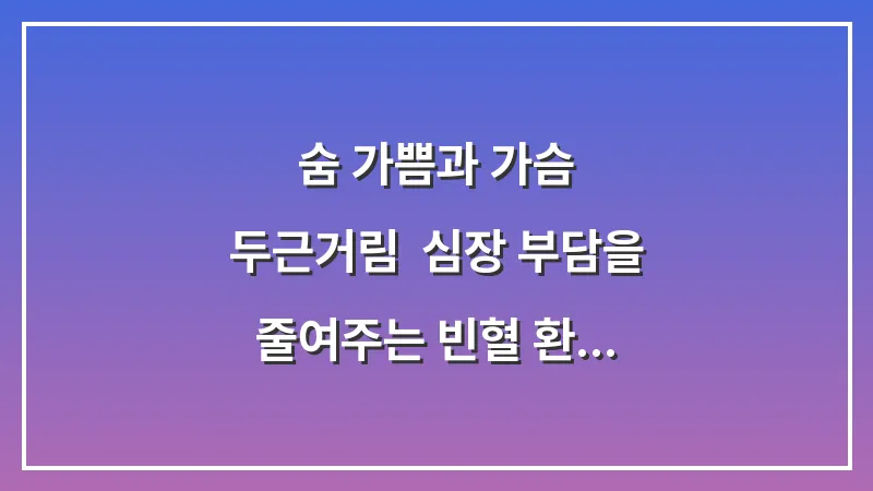 숨 가쁨과 가슴 두근거림: 심장 부담을 줄여주는 빈혈 환자용 호흡 안정 가이드 대표 이미지