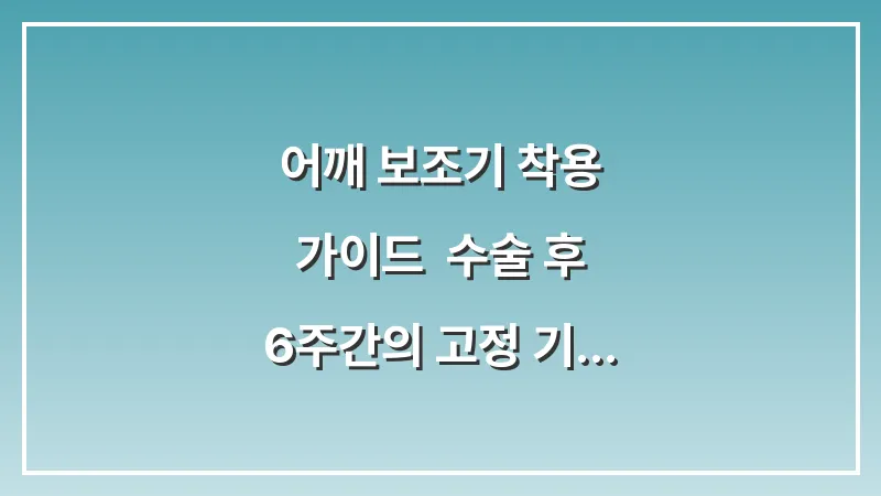 어깨 보조기 착용 가이드: 수술 후 6주간의 고정 기간 및 세면 요령 대표 이미지