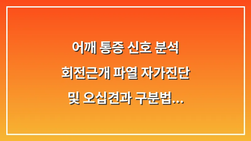 어깨 통증 신호 분석: 회전근개 파열 자가진단 및 오십견과 구분법 대표 이미지