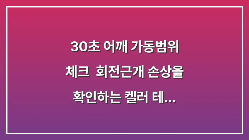 30초 어깨 가동범위 체크: 회전근개 손상을 확인하는 켈러 테스트 방법 대표 이미지