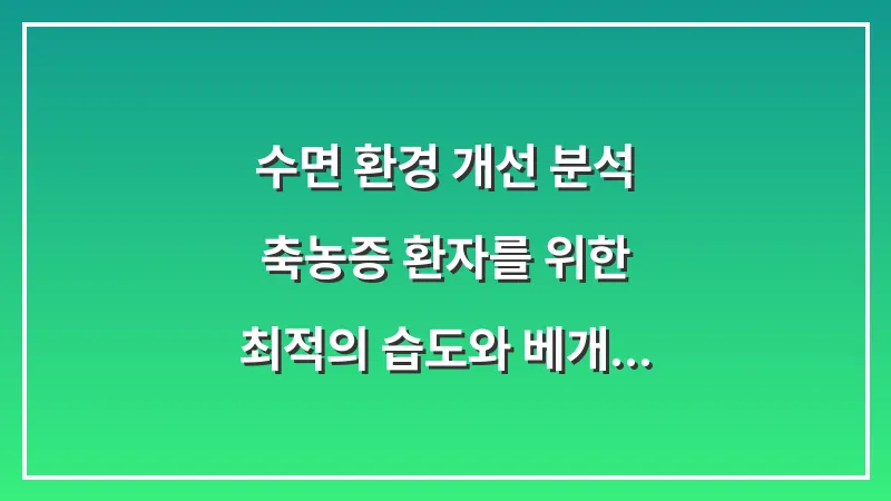 수면 환경 개선 분석: 축농증 환자를 위한 최적의 습도와 베개 높이 설정 대표 이미지